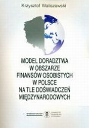 ksiazka tytu: Model doradztwa w obszarze finansw osobistych w Polsce na tle dowiadcze midzynarodowych autor: Krzysztof Waliszewski