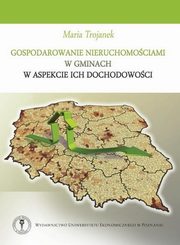 Gospodarowanie nieruchomociami w gminach w aspekcie ich dochodowoci, Maria Trojanek