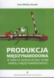 ksiazka tytu: Produkcja Midzynarodowa w wietle Wspczesnej Teorii Handlu Midzynarodowego autor: Ewa Miska-Struzik
