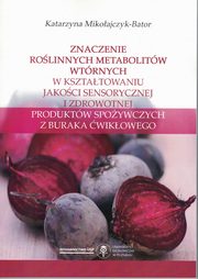 Znaczenie rolinnych metabolitw wtrnych w ksztatowaniu jakoci sensorycznej i zdrowotnej produktw spoywczych z buraka wikowego, Mikoajczyk-Bator Katarzyna