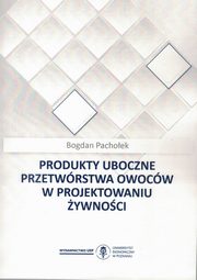 Produkty uboczne przetwrstwa owocw w projektowaniu ywnoci, Pachoek Bogdan