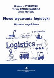 Nowe wyzwania logistyki. Wybrane zagadnienia, Dydkowski Grzegorz, Gdek-Hawlena teresa, Mutwil Anita