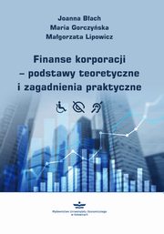 ksiazka tytu: Finanse korporacji – podstawy teoretyczne i zagadnienia praktyczne (podrcznik) autor:  Joanna Bach, Maria Gorczyska, Magorzata Lipowicz 