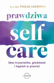 ksiazka tytu: Prawdziwa SELF-CARE (bez krysztaw, godwek i kpieli w pianie) autor: Lakshmin Pooja