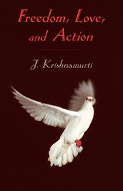 Freedom, Love and Action, Krishnamurti J.