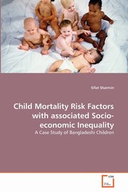 Child Mortality Risk Factors with associated Socio-economic Inequality, Sharmin Sifat