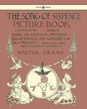 The Song of Sixpence Picture Book - Containing Sing a Song of Sixpence, Princess Belle Etoile, an Alphabet of Old Friends - Illustrated by Walter Crane, 