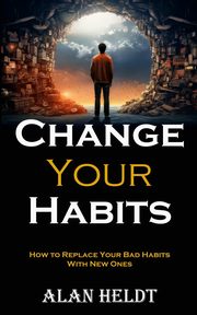 ksiazka tytu: Change Your Habits autor: Heldt Alan