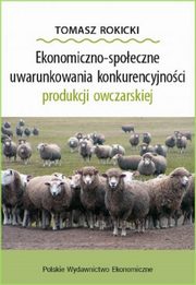 ksiazka tytu: Ekonomiczno-spoeczne uwarunkowania konkurencyjnoci produkcji owczarskiej autor: Rokicki Tomasz