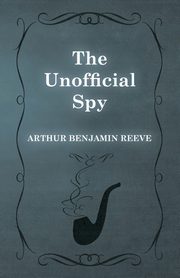 ksiazka tytu: The Unofficial Spy autor: Reeve Arthur Benjamin