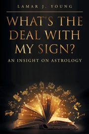 What's the Deal with My Sign? An Insight on Astrology, Young Lamar J