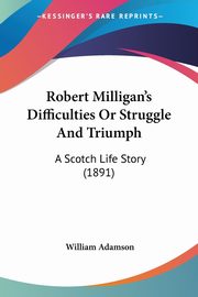 ksiazka tytu: Robert Milligan's Difficulties Or Struggle And Triumph autor: Adamson William