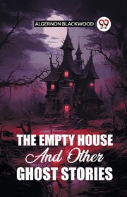 The Empty House And Other Ghost Stories, Blackwood Algernon