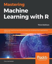 ksiazka tytu: Mastering Machine Learning with R autor: Lesmeister Cory