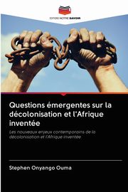 Questions mergentes sur la dcolonisation et l'Afrique invente, Ouma Stephen Onyango