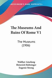 ksiazka tytu: The Museums And Ruins Of Rome V1 autor: Amelung Walther