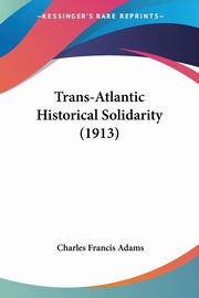 ksiazka tytu: Trans-Atlantic Historical Solidarity (1913) autor: Adams Charles Francis