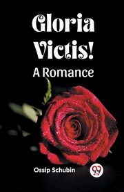 Gloria Victis! A Romance, Schubin Ossip