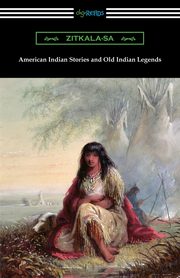 American Indian Stories and Old Indian Legends, Zitkala-Sa