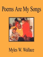 Poems Are My Songs, Wallace Myles W.