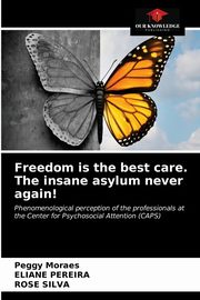 Freedom is the best care. The insane asylum never again!, Moraes Peggy