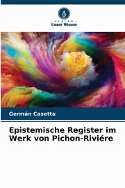 Epistemische Register im Werk von Pichon-Rivire, Casetta Germn