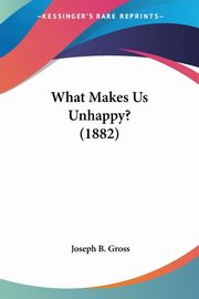 ksiazka tytu: What Makes Us Unhappy? (1882) autor: Gross Joseph B.