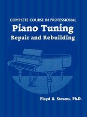 Complete Course in Professional Piano Tuning, Stevens Floyd A.