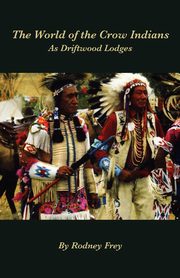 ksiazka tytu: The World of the Crow Indians autor: Frey Rodney