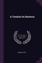 ksiazka tytu: A Treatise On Hysteria autor: Tate George