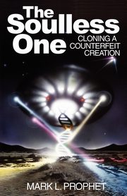 The Soulless One, Cloning a Counterfeit Creation, Prophet Mark L.