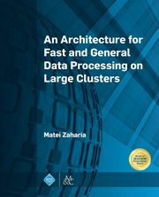 An Architecture for Fast and General Data Processing on Large Clusters, Zaharia Matei