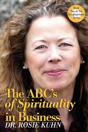 The ABC's of Spirituality in Business, Kuhn Rosie