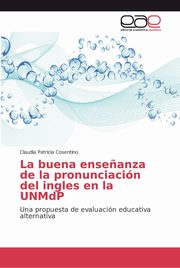 La buena ense?anza de la pronunciacin del ingles en la UNMdP, Cosentino Claudia Patricia