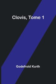 Clovis, Tome 1, Kurth Godefroid