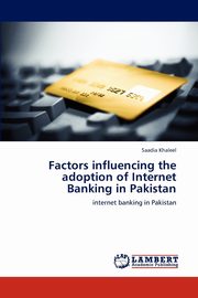 Factors Influencing the Adoption of Internet Banking in Pakistan, Khaleel Saadia