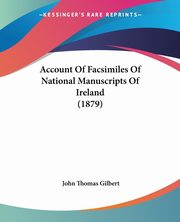 Account Of Facsimiles Of National Manuscripts Of Ireland (1879), Gilbert John Thomas