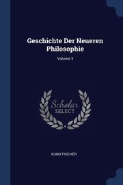 Geschichte Der Neueren Philosophie; Volume 3, Fischer Kuno