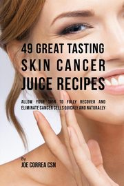 49 Great Tasting Skin Cancer Juice Recipes, Correa Joe