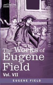 The Works of Eugene Field Vol. VII, Field Eugene