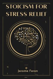 STOICISM FOR STRESS RELIEF, FERON JEROME