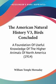 The American Natural History V3, Birds Concluded, Hornaday William Temple