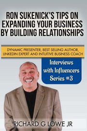 Ron Sukenick's Tips on Expanding your Business by Building Relationships, Lowe Jr Richard G