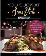 You Suck At Sous Vide!, The Cookbook, Celebrity Chef Yet Another
