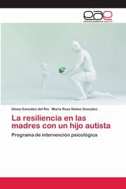 La resiliencia en las madres con un hijo autista, Gonzlez del Ro Diana