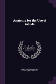 ksiazka tytu: Anatomy for the Use of Artists autor: Bean Richard Lewis