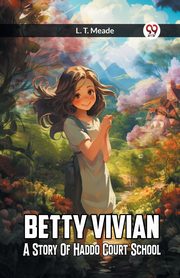 Betty Vivian A Story of Haddo Court School, MEADE L. T.