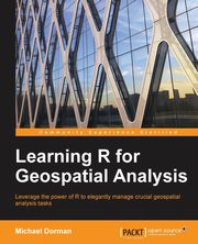 Learning R for Geospatial Analysis, Dorman Michael