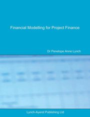 Financial Modelling for Project Finance, Lynch Penelope A