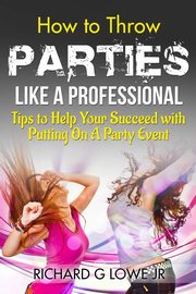 How to Throw Parties Like a Professional, Lowe Jr Richard G
